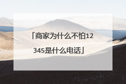 商家为什么不怕12345是什么电话