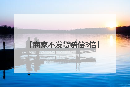 商家不发货赔偿3倍