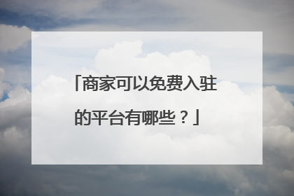 商家可以免费入驻的平台有哪些?