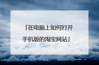 在电脑上如何打开手机版的淘宝网站
