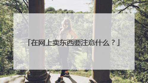 在网上卖东西要注意什么?