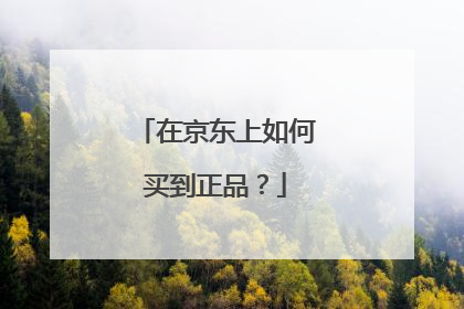 在京东上如何买到正品？