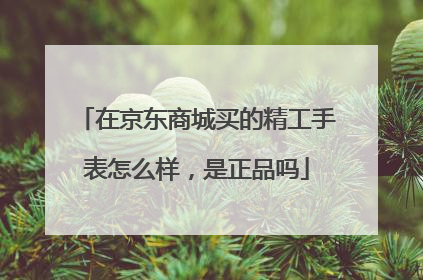 在京东商城买的精工手表怎么样,是正品吗