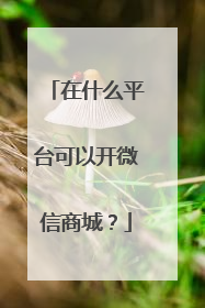 在什么平台可以开微信商城?
