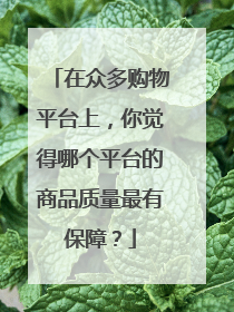 在众多购物平台上,你觉得哪个平台的商品质量最有保障?