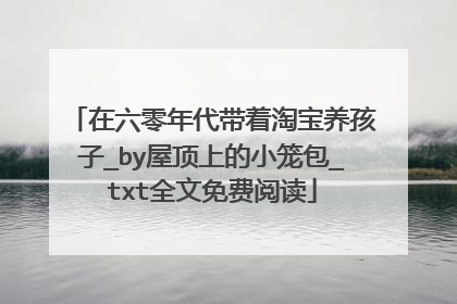 在六零年代带着淘宝养孩子_by屋顶上的小笼包_txt全文免费阅读