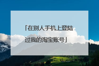 在别人手机上登陆过我的淘宝账号