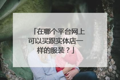 在哪个平台网上可以买跟实体店一样的服装?