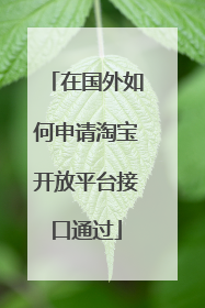 在国外如何申请淘宝开放平台接口通过