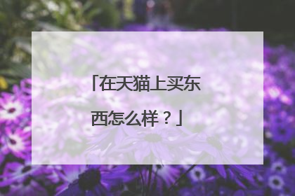 在天猫上买东西怎么样?