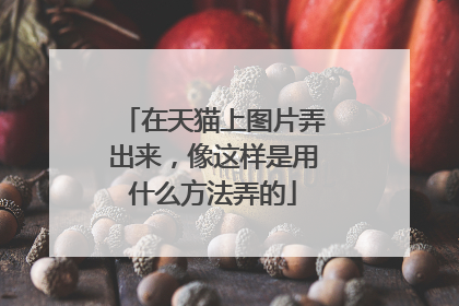 在天猫上图片弄出来，像这样是用什么方法弄的
