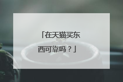 在天猫买东西可靠吗？