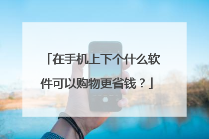 在手机上下个什么软件可以购物更省钱?
