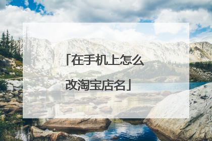 在手机上怎么改淘宝店名