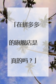 在拼多多的旗舰店是真的吗?