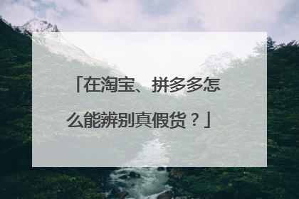 在淘宝、拼多多怎么能辨别真假货?
