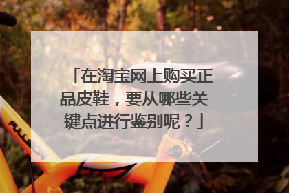 在淘宝网上购买正品皮鞋,要从哪些关键点进行鉴别呢?