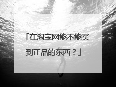 在淘宝网能不能买到正品的东西?