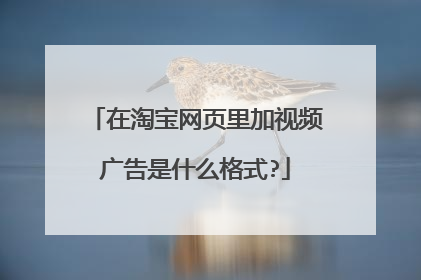 在淘宝网页里加视频广告是什么格式?