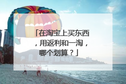 在淘宝上买东西,用返利和一淘,哪个划算?