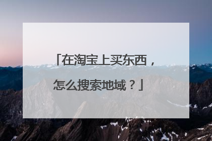 在淘宝上买东西,怎么搜索地域?