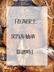 在淘宝上买汽车轴承 靠谱吗