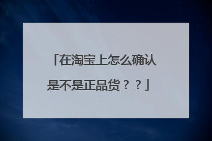 在淘宝上怎么确认是不是正品货??