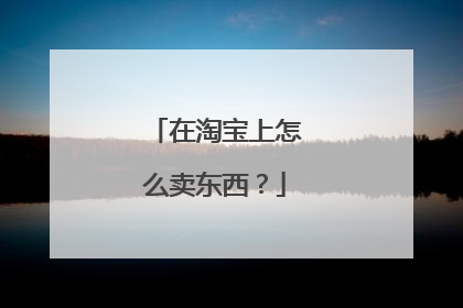 在淘宝上怎么卖东西?