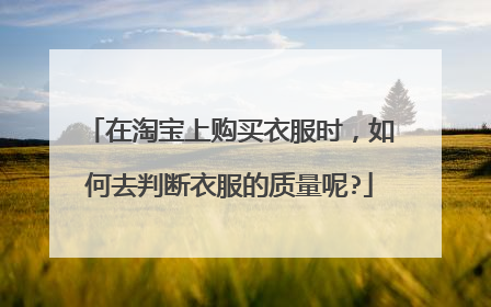 在淘宝上购买衣服时,如何去判断衣服的质量呢?
