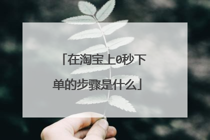 在淘宝上0秒下单的步骤是什么