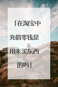 在淘宝中充值零钱是用来买东西的吗