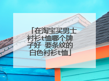 在淘宝买男士衬衫t恤哪个牌子好 要条纹的白色衬衫t恤