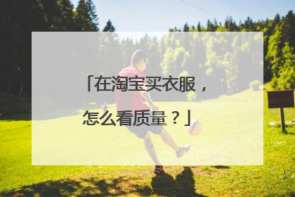 在淘宝买衣服，怎么看质量？
