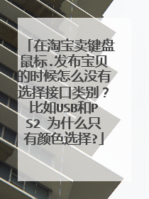 在淘宝卖键盘鼠标.发布宝贝的时候怎么没有选择接口类别？比如USB和PS2 为什么只有颜色选择?