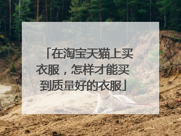在淘宝天猫上买衣服,怎样才能买到质量好的衣服