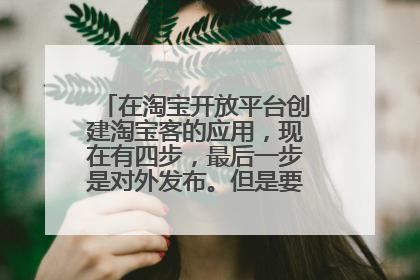 在淘宝开放平台创建淘宝客的应用，现在有四步，最后一步是对外发布。但是要求填写客服旺旺。