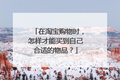 在淘宝购物时，怎样才能买到自己合适的物品？