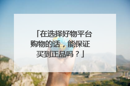 在选择好物平台购物的话,能保证买到正品吗?