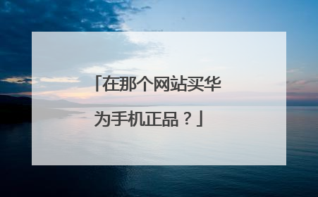 在那个网站买华为手机正品?