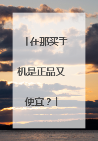 在那买手机是正品又便宜?