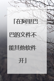 在阿里巴巴的文件不能其他软件开