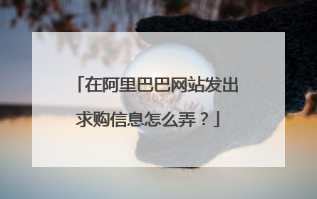 在阿里巴巴网站发出求购信息怎么弄?