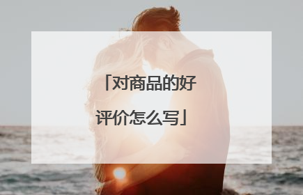 对商品的好评价怎么写