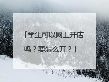 学生可以网上开店吗？要怎么开？