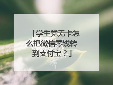 学生党无卡怎么把微信零钱转到支付宝?