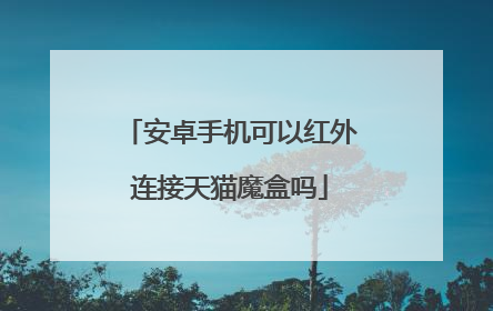 安卓手机可以红外连接天猫魔盒吗