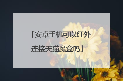 安卓手机可以红外连接天猫魔盒吗