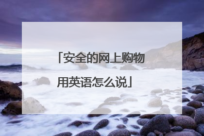 安全的网上购物用英语怎么说