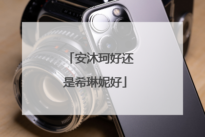 安沐珂好还是希琳妮好