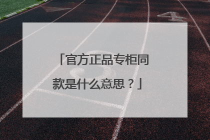 官方正品专柜同款是什么意思?